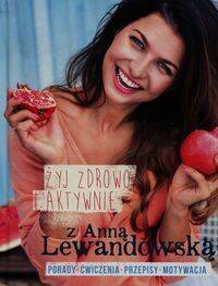 Anna Lewandowska: Żyj zdrowo i aktywnie (wydanie rozszerzone). (książka)
